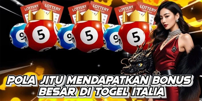 Pola Jitu Mendapatkan Bonus Besar Di Togel Italia