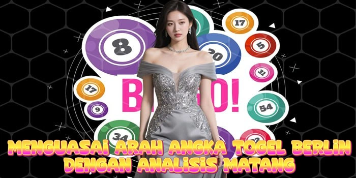 Menguasai Arah Angka Togel Berlin Dengan Analisis Matang