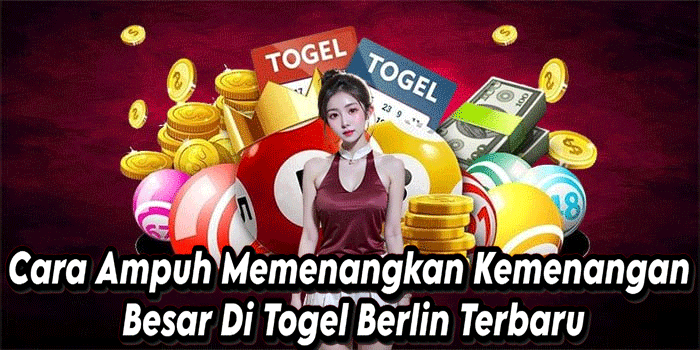 Cara Ampuh Memenangkan Kemenangan Besar Di Togel Berlin Terbaru