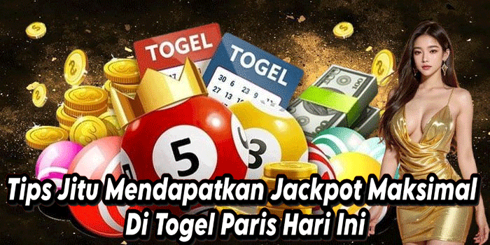 Tips Jitu Mendapatkan Jackpot Maksimal Di Togel Paris Hari Ini