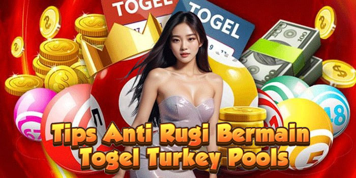 Tips Anti Rugi Bermain Togel Turkey Pools
